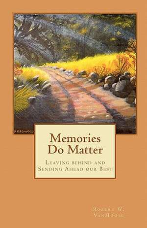 Memories Do Matter de Robert W. Vanhoose