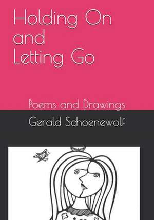 Holding on and Letting Go: Poems and Drawings de Gerald Schoenewolf