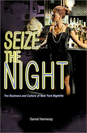 Seize the Night: The Business and Culture of New York Nightlife de Gamal Hennessy