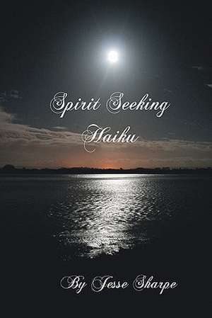 Spirit Seeking Haiku de Jesse Sharpe