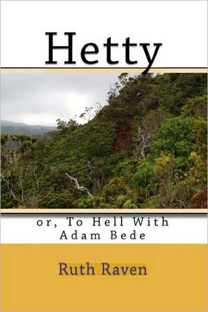 Hetty: Or, to Hell with Adam Bede de Ruth Raven