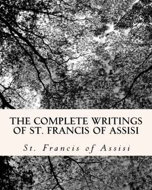 The Complete Writings of St. Francis of Assisi: With Biography de St Francis Of Assisi