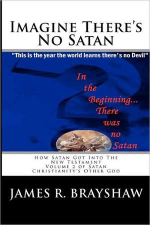 Imagine There's No Satan: How Satan Got Into the New Testament de MR James R. Brayshaw