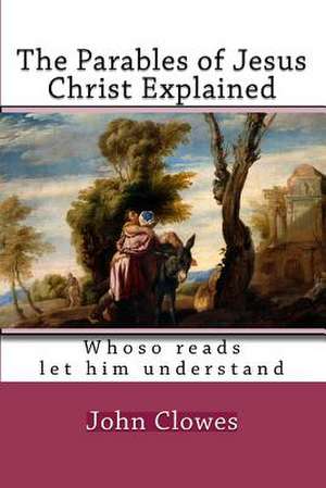 The Parables of Jesus Christ Explained de John Clowes