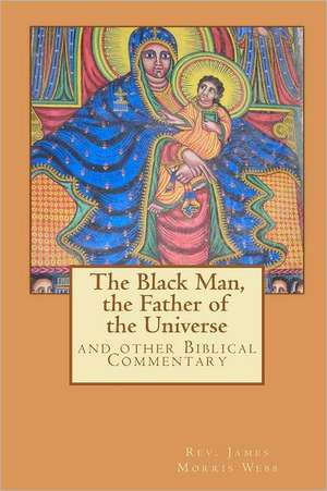 The Black Man, the Father of the Civilization: And Other Biblical Commentary de Rev James Morris Webb