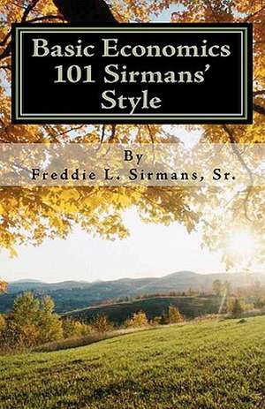 Basic Economics 101 Sirmans' Style de Sr. Freddie L. Sirmans