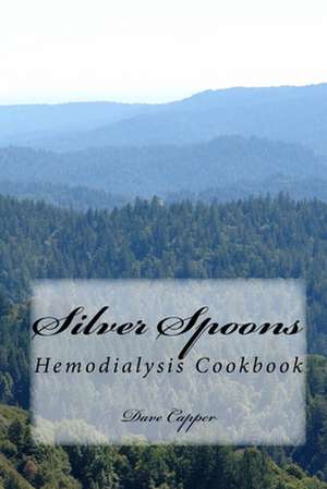 Silver Spoons: A Hemodialysis Cookbook de Dave Capper