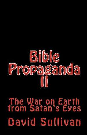 Bible Propaganda II: The War on Earth from Satan's Eyes de David Sullivan