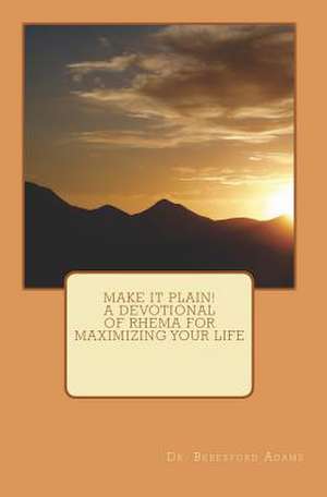 Make It Plain! a Devotional of Rhema for Maximizing Your Life: A Story of Love de Beresford Adams