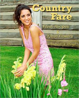 Country Fare: Fresh Recipes & Fresh Flowers de Andrew J. Boyd