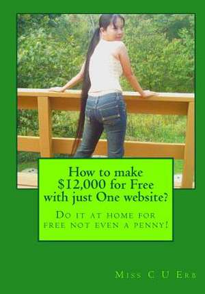 How to Make $12,000 for Free with Just One Website? de Miss C. U. Erb