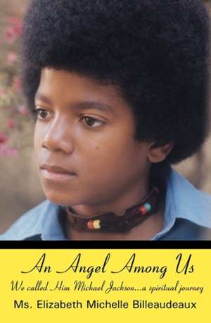 An Angel Among Us: We Called Him Michael Jackson... a Spiritual Journey de MS Elizabeth Michelle Billeaudeaux