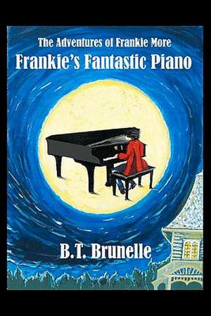 The Adventures of Frankie More: Frankie's Fantastic Piano de B. T. Brunelle