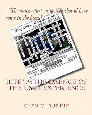 Ilife '09: The Essence of the User Experience de Glen C. Durdik