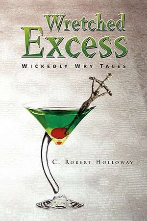 Wretched Excess de C. Robert Holloway