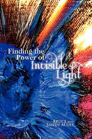 Finding the Power of Invisible Light de Bruce and Sandy Miles