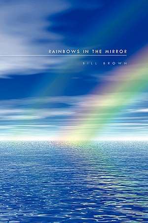 Rainbows in the Mirror de Bill Brown