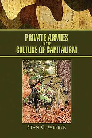 Private Armies in the Culture of Capitalism de Stan C. Weeber