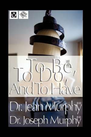 To Be, to Do, and to Have de Joseph Murphy