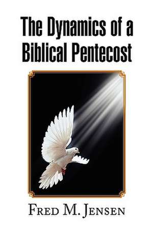 The Dynamics of a Biblical Pentecost de Fred M. Jensen