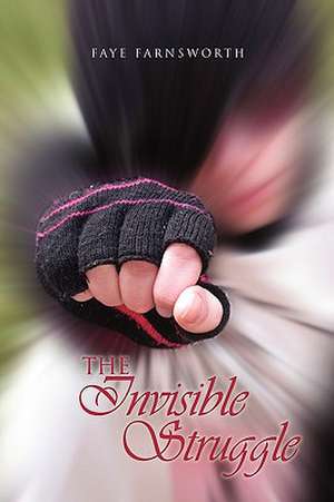 The Invisible Struggle de Faye Farnsworth