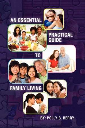 An Essential Practical Guide to Family Living de Polly B. Berry