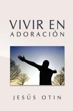 Vivir En Adoracion de Jesus Otin