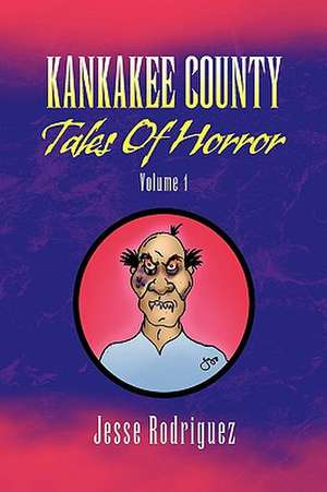 Kankakee County Tales of Horror Volume 1 de Jesse Rodriguez