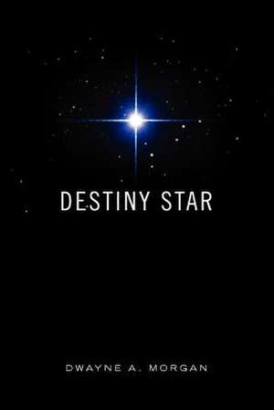 Destiny Star de Dwayne A. Morgan