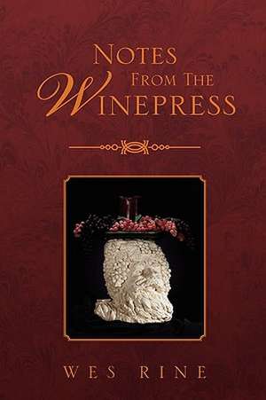 Notes From The Winepress de Wes Rine