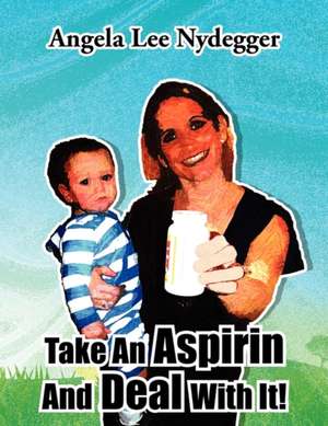 Take an Aspirin and Deal with It! de Angela Lee Nydegger