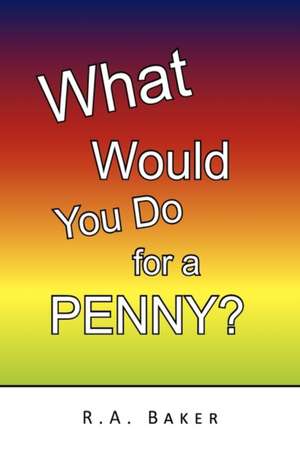 What Would You Do for a Penny? de R. A. Baker