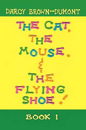 The Cat, the Mouse, & the Flying Shoe de Darcy Brown-Dumont