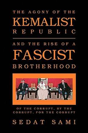 The Agony of the Kemalist Republic and the Rise of a Fascist Brotherhood de Sedat Sami