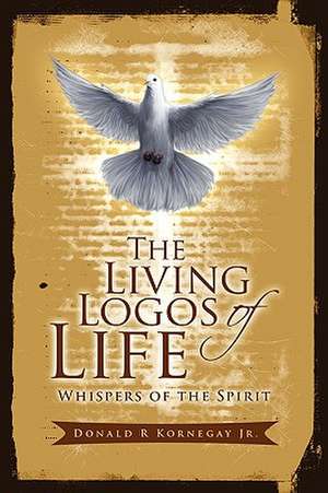 The Living Logos of Life de Donald R Jr. Kornegay