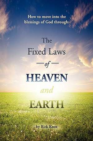 The Fixed Laws of Heaven and Earth de Rick Knox