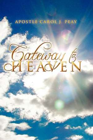 Gateway to Heaven de Apostle Carol J. Peay