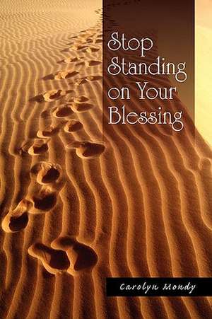 Stop Standing on Your Blessing de Carolyn Mondy