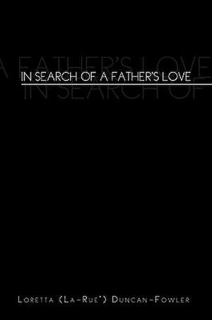 In Search of a Father's Love de Loretta Duncan-Fowler