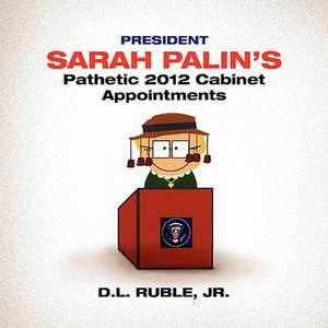 President Sarah Palin's Pathetic 2012 Cabinet Appointments de D. L. Jr. Ruble