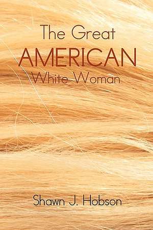 The Great American White Woman de Shawn J. Hobson