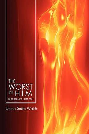 The Worst in Him de Diana Smith Walsh