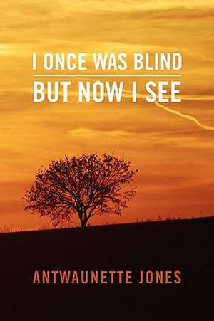 I Once Was Blind But Now I See de Antwaunette Jones