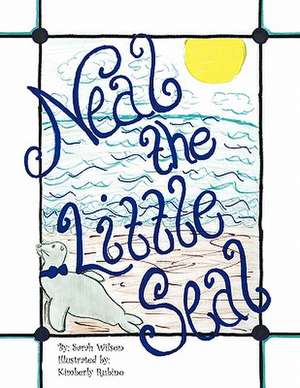 Neal the Little Seal de Sarah Wilson