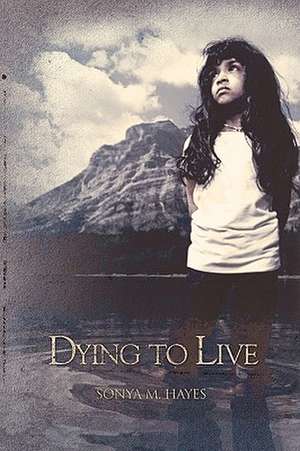 Dying to Live de Sonya M. Hayes