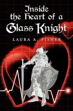 Inside the Heart of a Glass Knight de Laura A. Fisher