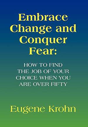 Embrace Change and Conquer Fear de Eugene Krohn