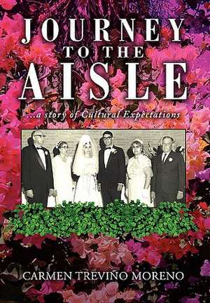 Journey to the Aisle ...a Story of Cultural Expectations de Carmen Trevio Moreno