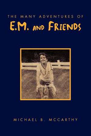 The Many Adventures of E.M. and Friends de Michael B. McCarthy