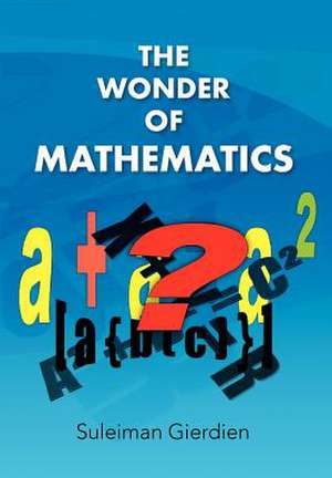 The Wonder of Mathematics de Suleiman Gierdien